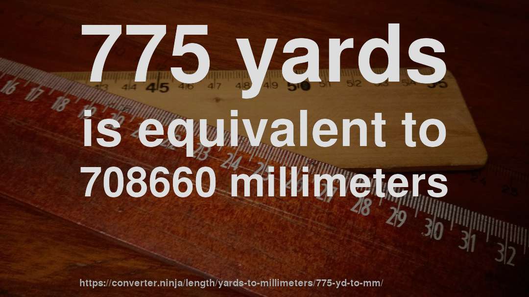 775 yards is equivalent to 708660 millimeters