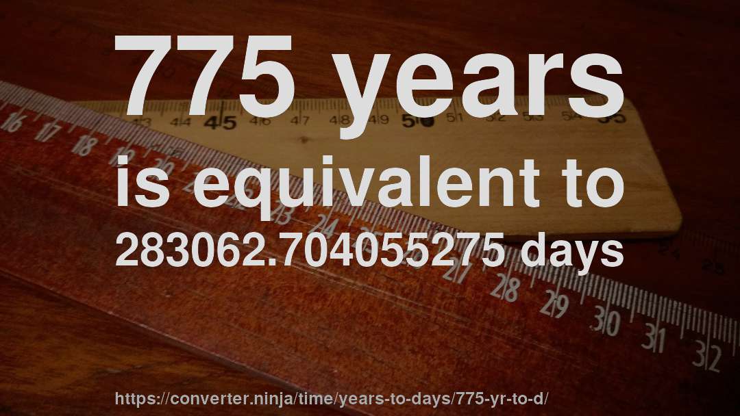 775 years is equivalent to 283062.704055275 days