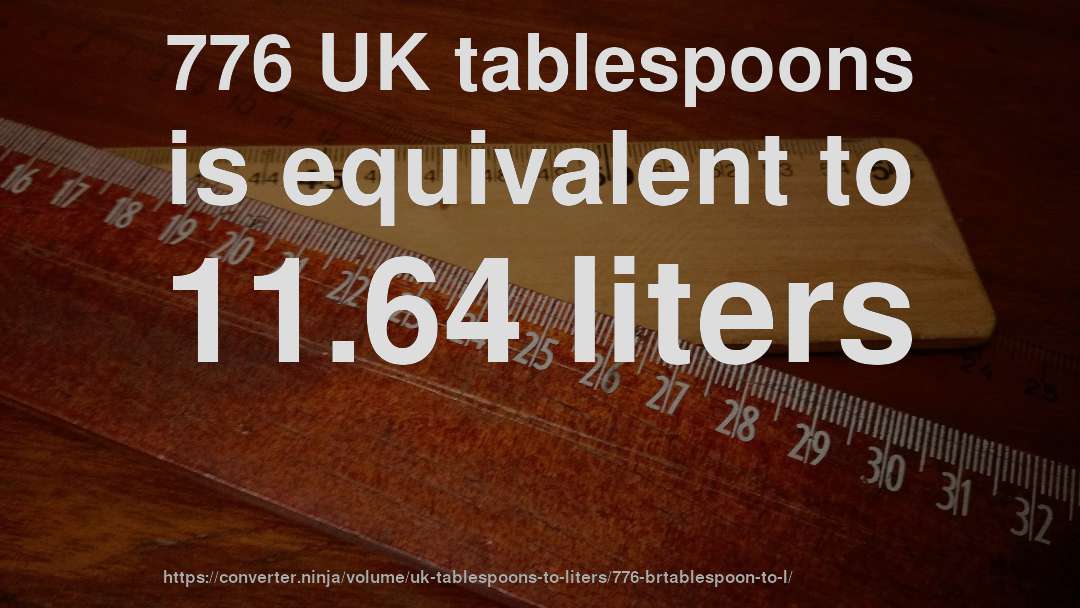 776 UK tablespoons is equivalent to 11.64 liters