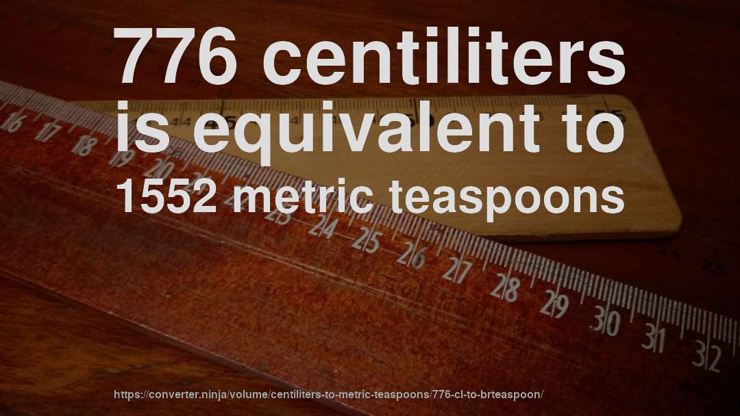 776 centiliters is equivalent to 1552 metric teaspoons