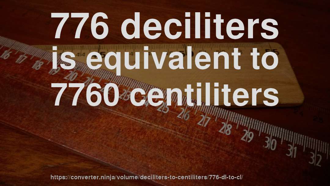 776 deciliters is equivalent to 7760 centiliters
