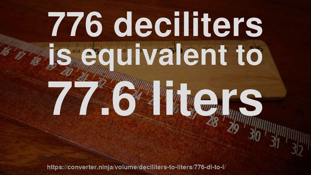 776 deciliters is equivalent to 77.6 liters