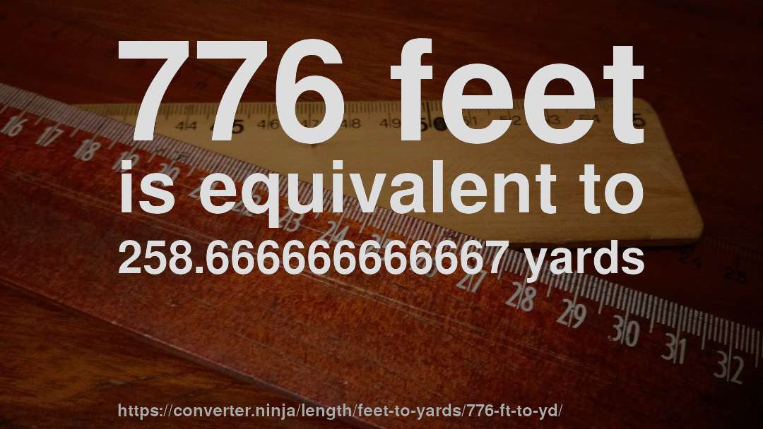 776 feet is equivalent to 258.666666666667 yards