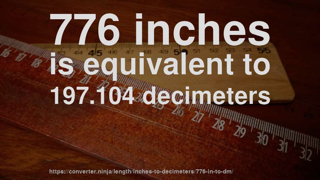 776 inches is equivalent to 197.104 decimeters