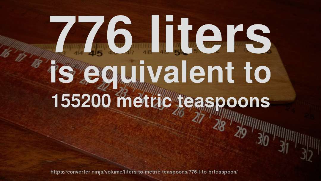 776 liters is equivalent to 155200 metric teaspoons