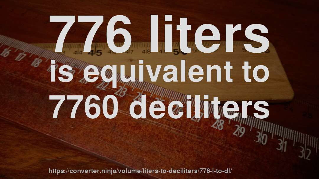 776 liters is equivalent to 7760 deciliters