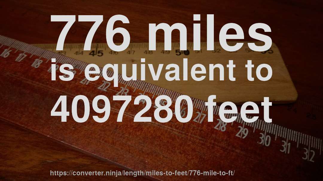 776 miles is equivalent to 4097280 feet