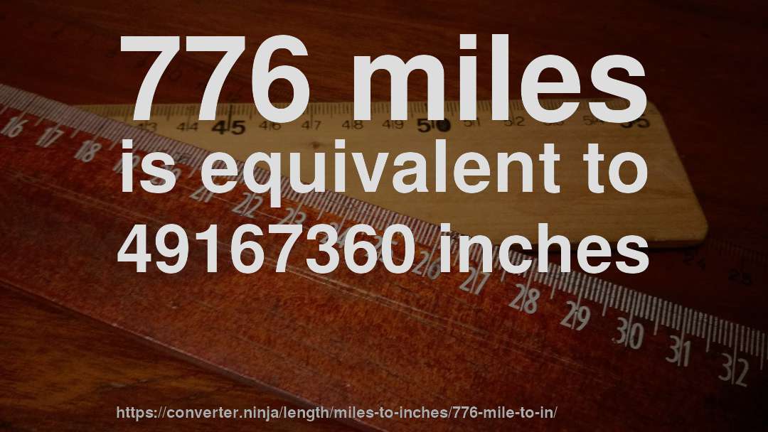 776 miles is equivalent to 49167360 inches