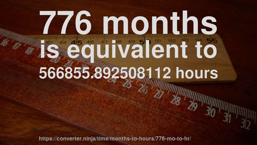 776 months is equivalent to 566855.892508112 hours