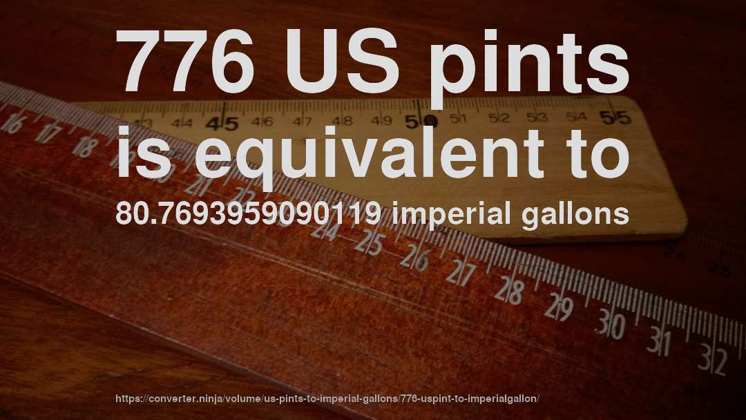 776 US pints is equivalent to 80.7693959090119 imperial gallons