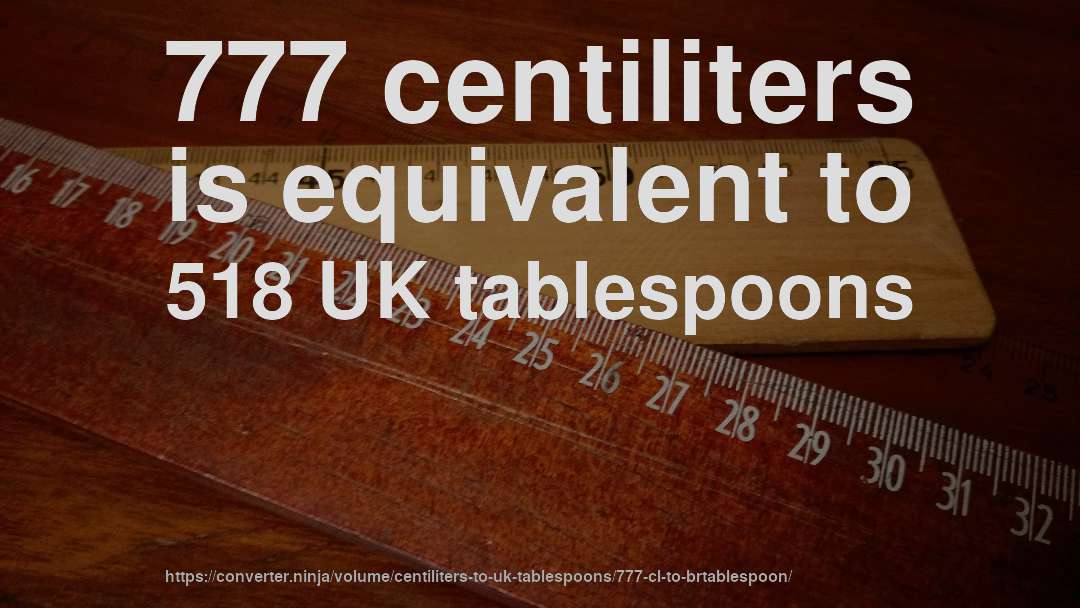 777 centiliters is equivalent to 518 UK tablespoons