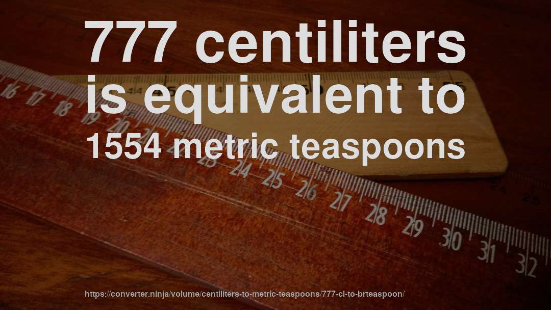 777 centiliters is equivalent to 1554 metric teaspoons