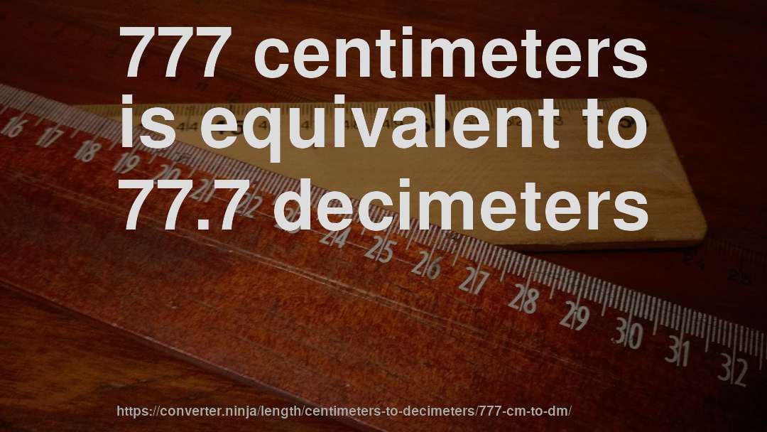 777 centimeters is equivalent to 77.7 decimeters