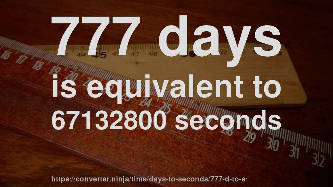 777 days is equivalent to 67132800 seconds