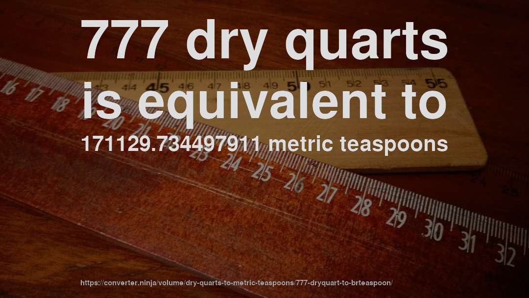 777 dry quarts is equivalent to 171129.734497911 metric teaspoons