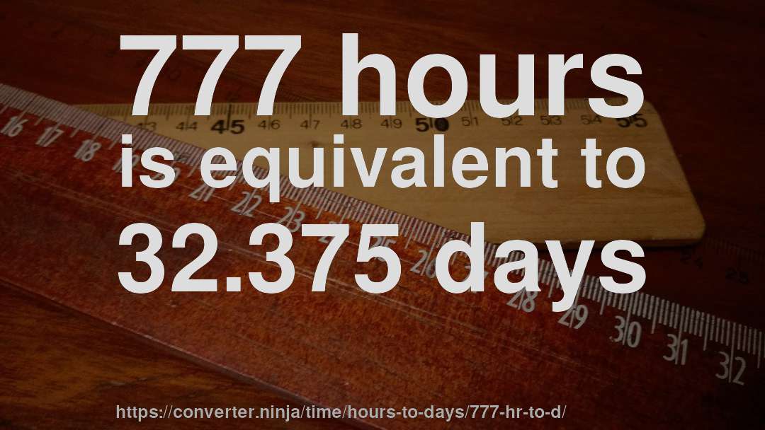 777 hours is equivalent to 32.375 days
