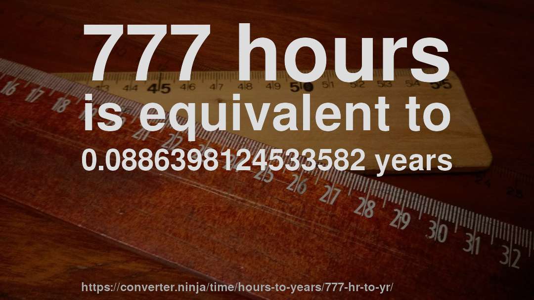 777 hours is equivalent to 0.0886398124533582 years