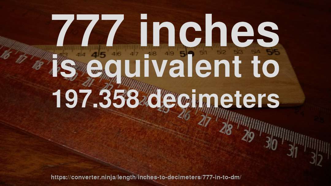 777 inches is equivalent to 197.358 decimeters
