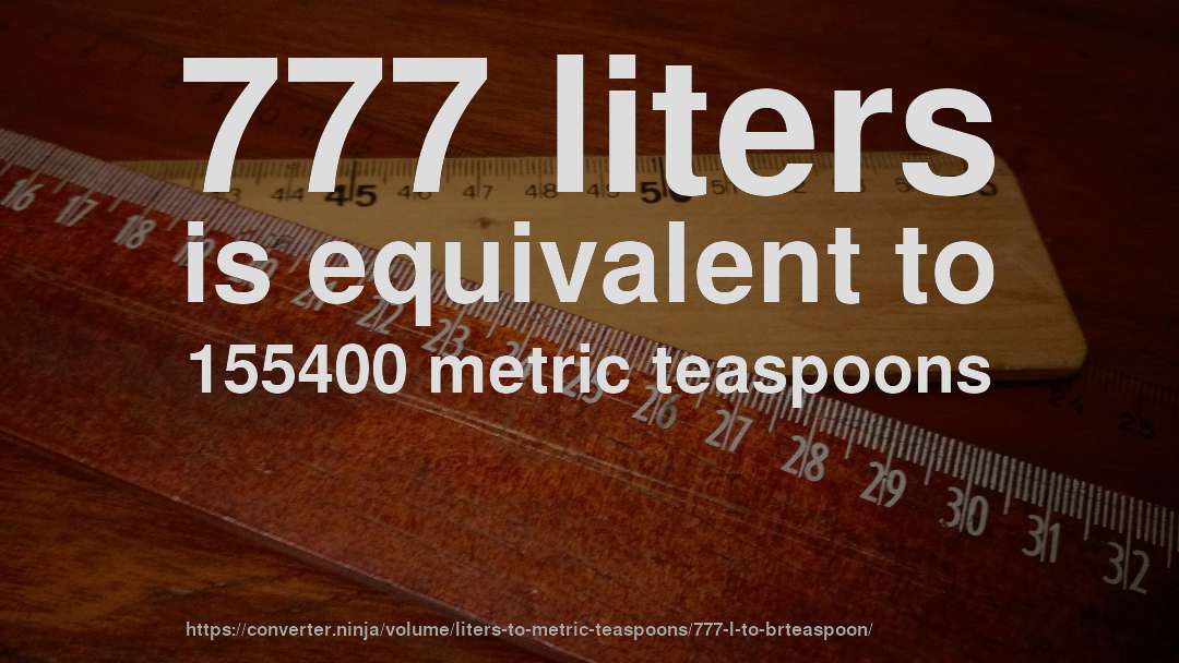 777 liters is equivalent to 155400 metric teaspoons