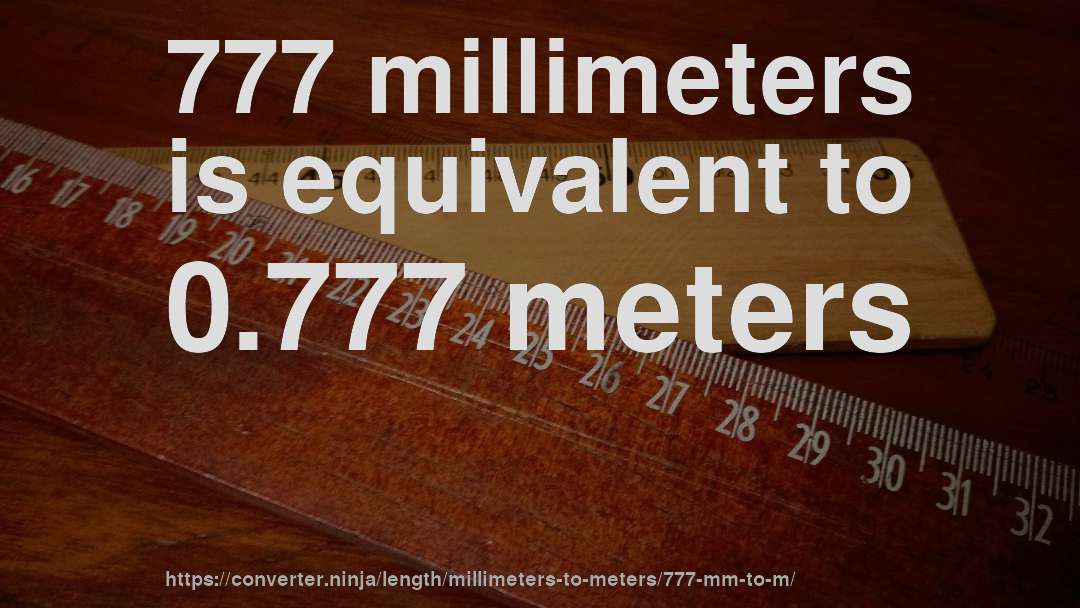 777 millimeters is equivalent to 0.777 meters