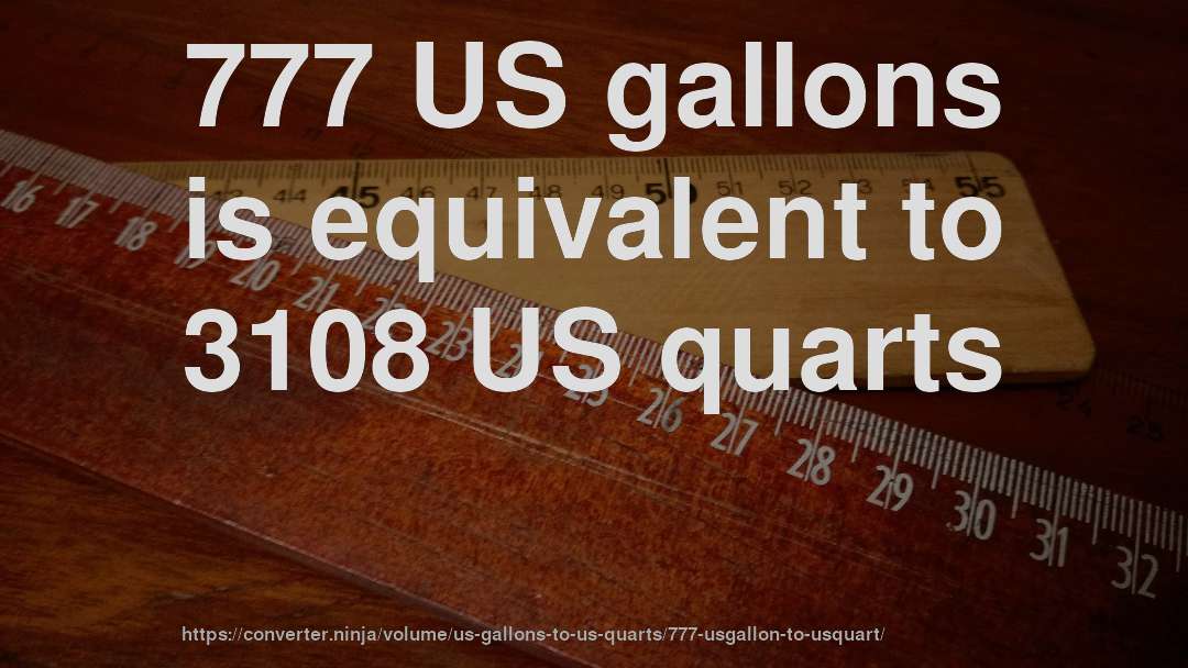 777 US gallons is equivalent to 3108 US quarts
