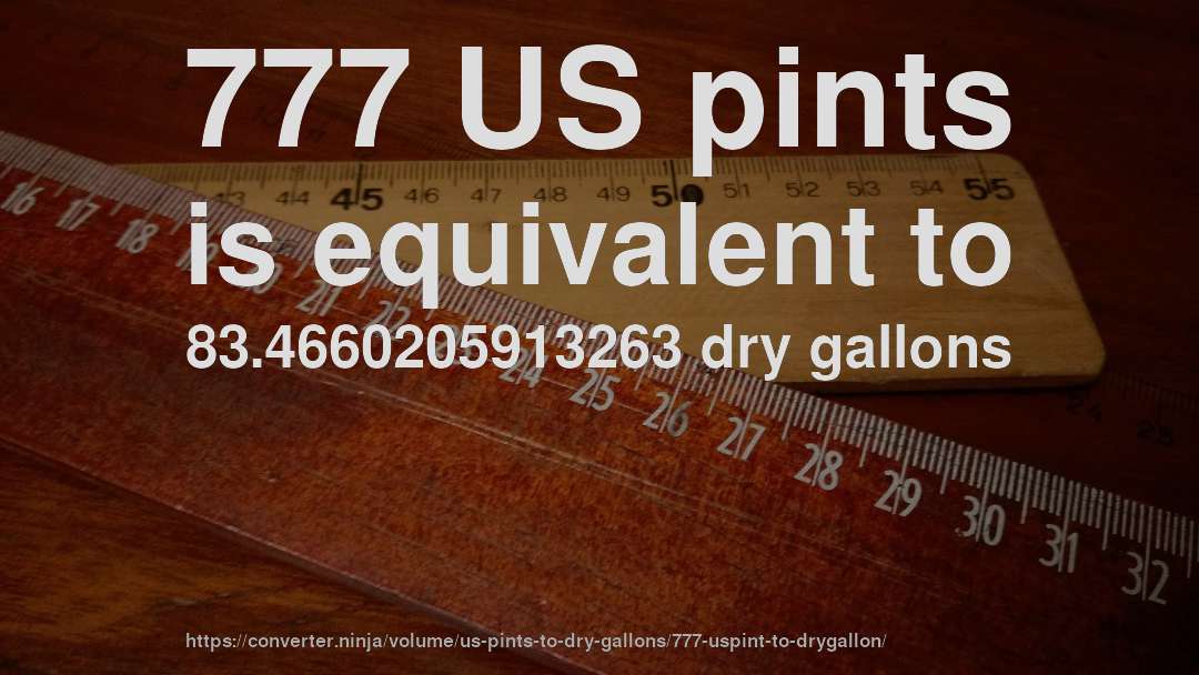 777 US pints is equivalent to 83.4660205913263 dry gallons