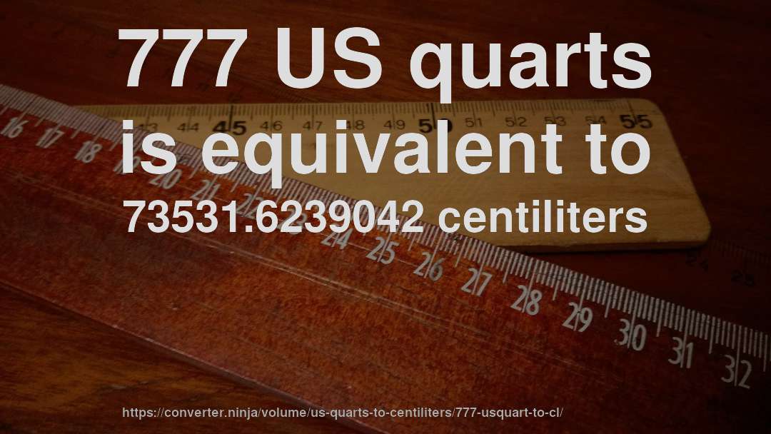 777 US quarts is equivalent to 73531.6239042 centiliters