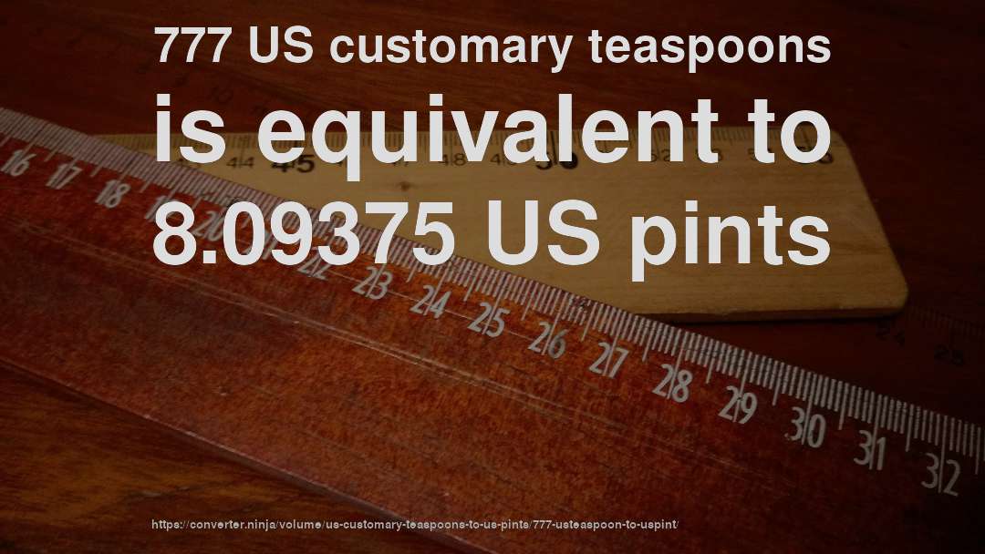777 US customary teaspoons is equivalent to 8.09375 US pints