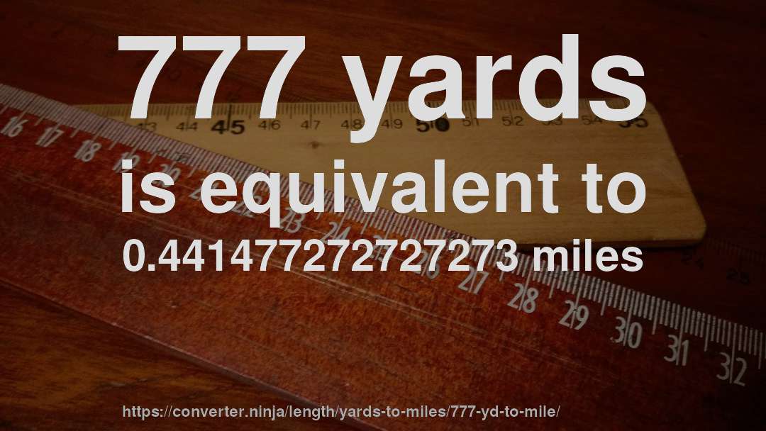 777 yards is equivalent to 0.441477272727273 miles