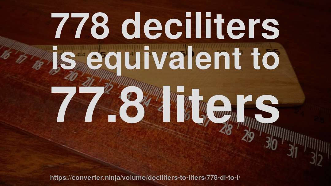 778 deciliters is equivalent to 77.8 liters
