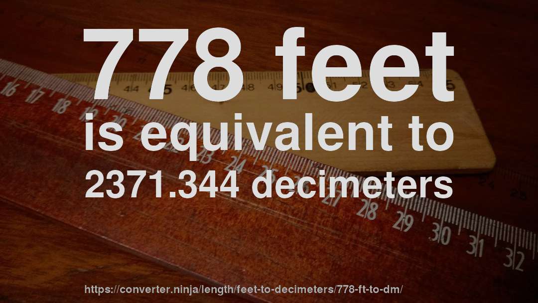 778 feet is equivalent to 2371.344 decimeters