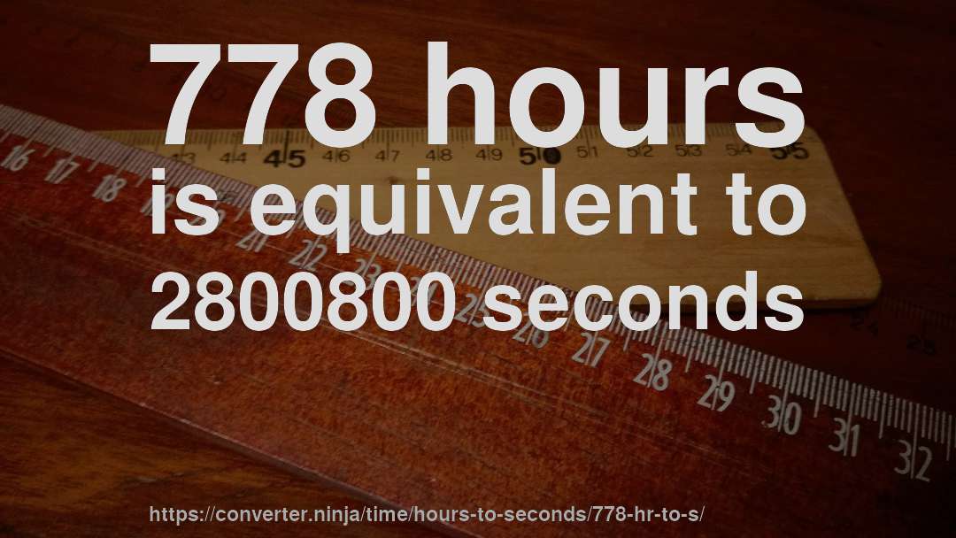 778 hours is equivalent to 2800800 seconds