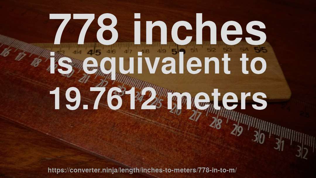 778 inches is equivalent to 19.7612 meters