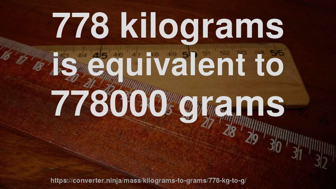 778 kilograms is equivalent to 778000 grams