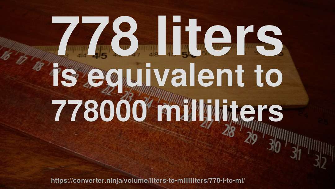 778 liters is equivalent to 778000 milliliters