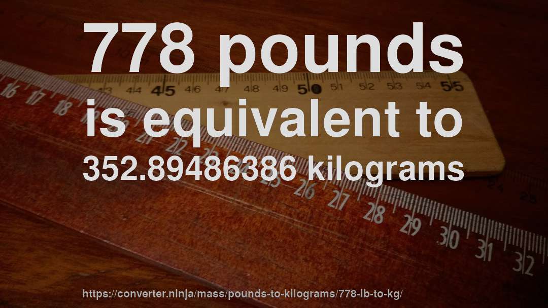 778 pounds is equivalent to 352.89486386 kilograms