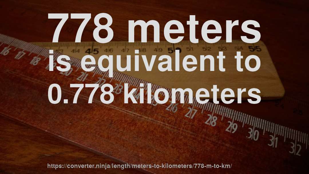 778 meters is equivalent to 0.778 kilometers