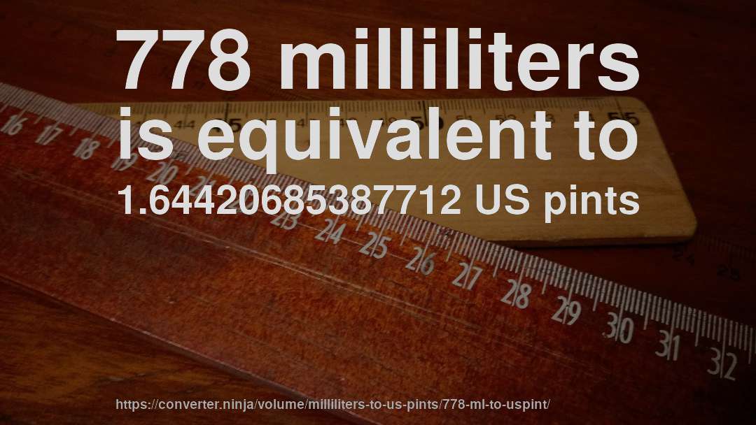 778 milliliters is equivalent to 1.64420685387712 US pints