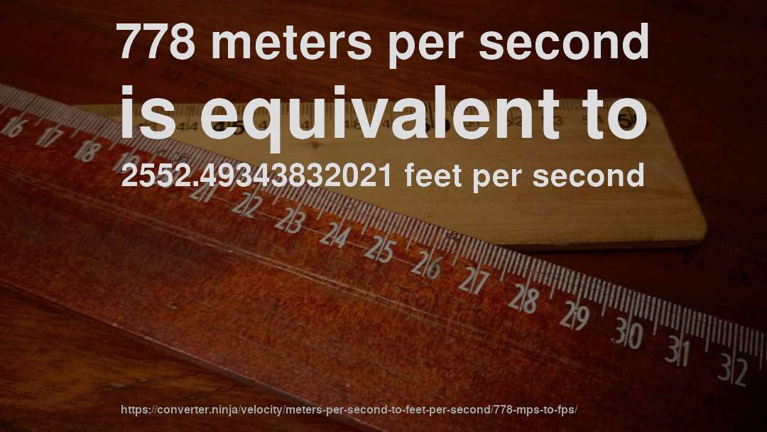778 meters per second is equivalent to 2552.49343832021 feet per second