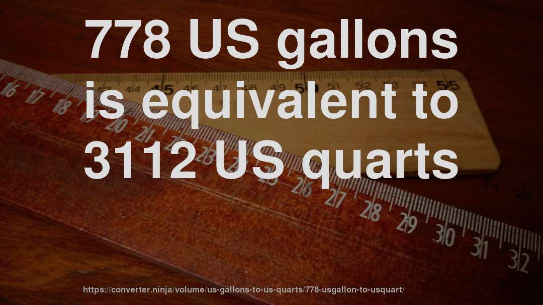 778 US gallons is equivalent to 3112 US quarts
