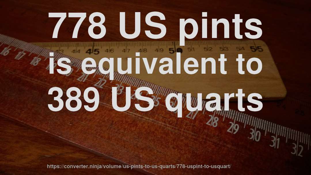 778 US pints is equivalent to 389 US quarts