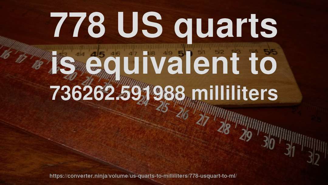 778 US quarts is equivalent to 736262.591988 milliliters