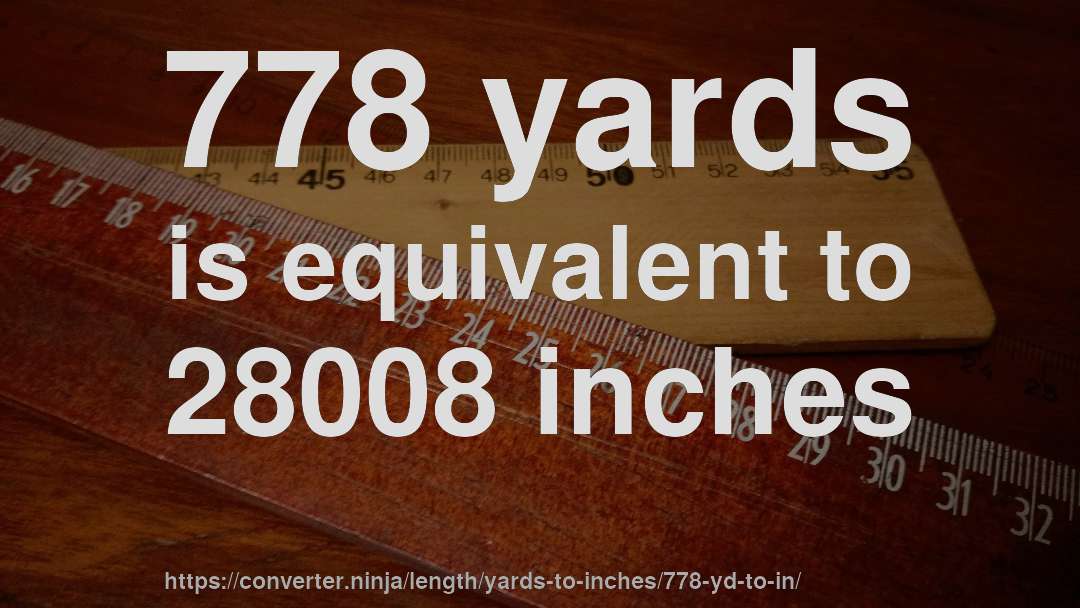 778 yards is equivalent to 28008 inches