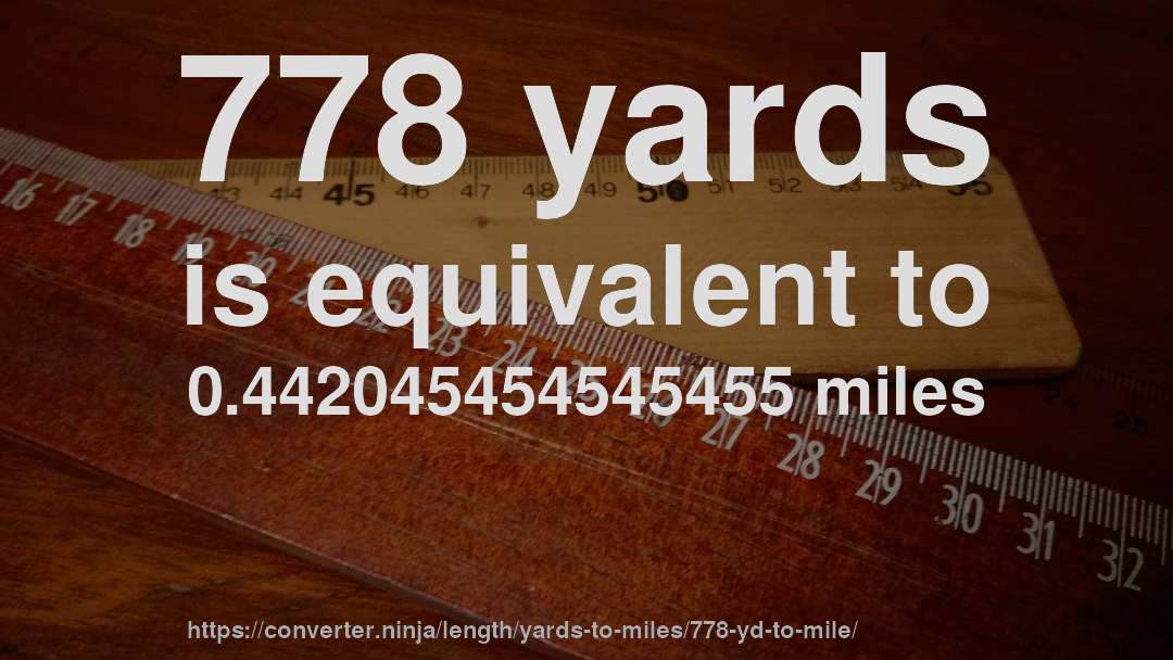 778 yards is equivalent to 0.442045454545455 miles
