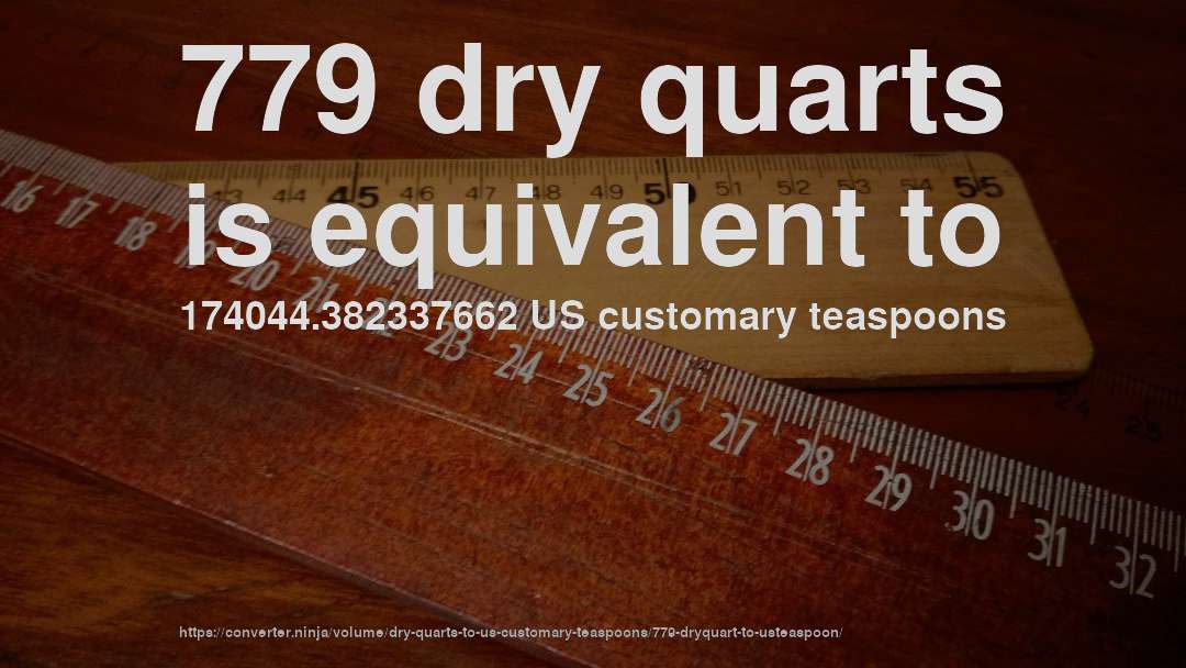 779 dry quarts is equivalent to 174044.382337662 US customary teaspoons