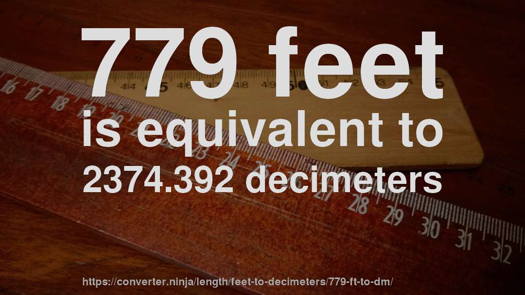 779 feet is equivalent to 2374.392 decimeters