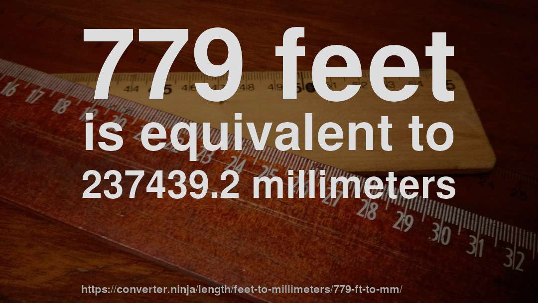 779 feet is equivalent to 237439.2 millimeters