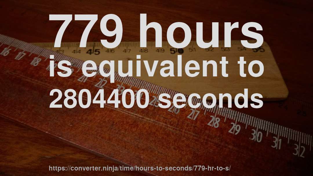 779 hours is equivalent to 2804400 seconds