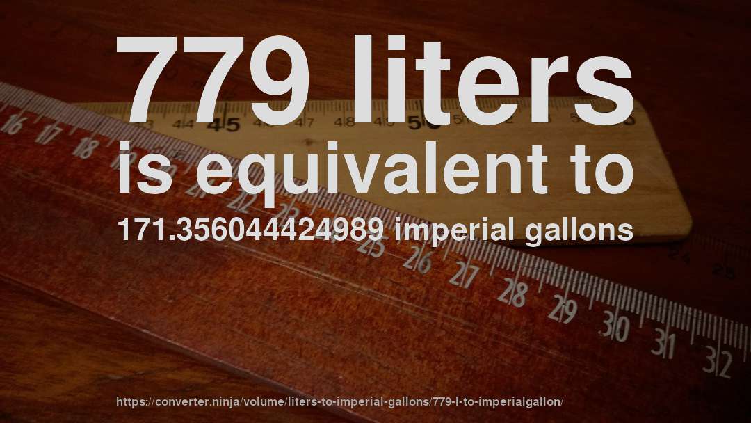 779 liters is equivalent to 171.356044424989 imperial gallons