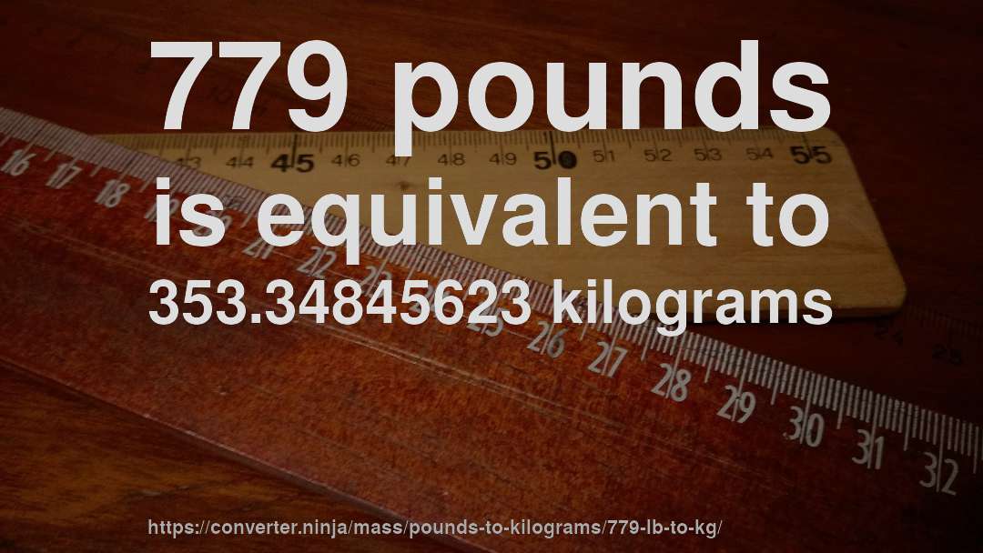 779 pounds is equivalent to 353.34845623 kilograms